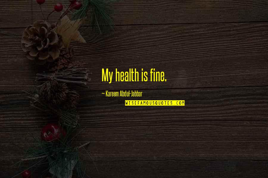 Goddess Of The Sea Quotes By Kareem Abdul-Jabbar: My health is fine. Goddess Of The Sea Quotes By Kareem Abdul-Jabbar: My health is fine.