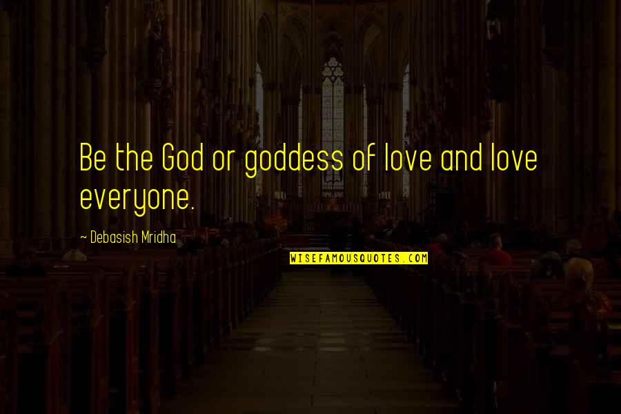 Goddess Of Wisdom Quotes By Debasish Mridha: Be the God or goddess of love and