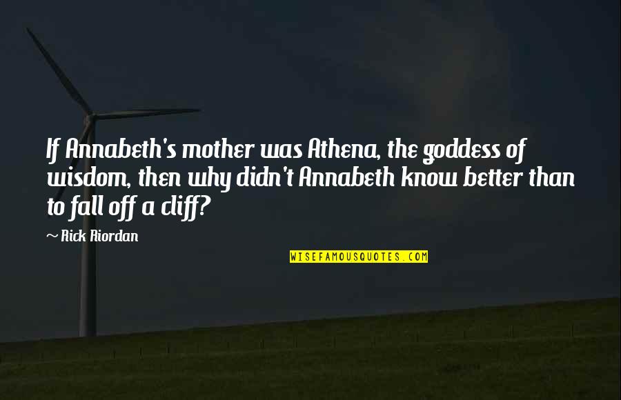 Goddess Of Wisdom Quotes By Rick Riordan: If Annabeth's mother was Athena, the goddess of