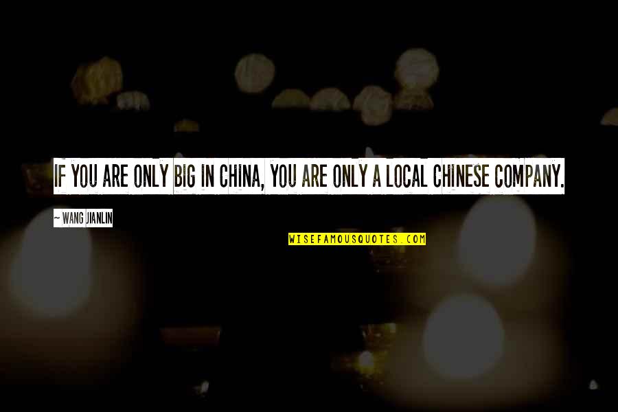 Goddess Summoning Quotes By Wang Jianlin: If you are only big in China, you