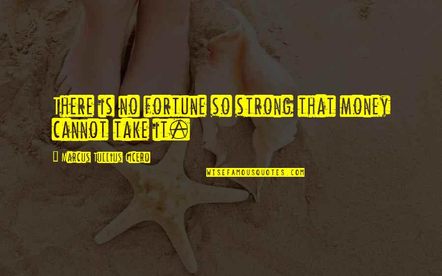 Goddesses And Angels Quotes By Marcus Tullius Cicero: There is no fortune so strong that money Goddesses And Angels Quotes By Marcus Tullius Cicero: There is no fortune so strong that money