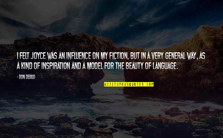 Goddesses In Everywoman Quotes By Don DeLillo: I felt Joyce was an influence on my Goddesses In Everywoman Quotes By Don DeLillo: I felt Joyce was an influence on my