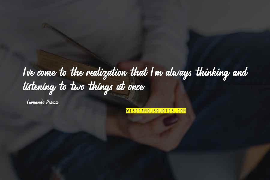 Goddesses In Everywoman Quotes By Fernando Pessoa: I've come to the realization that I'm always Goddesses In Everywoman Quotes By Fernando Pessoa: I've come to the realization that I'm always
