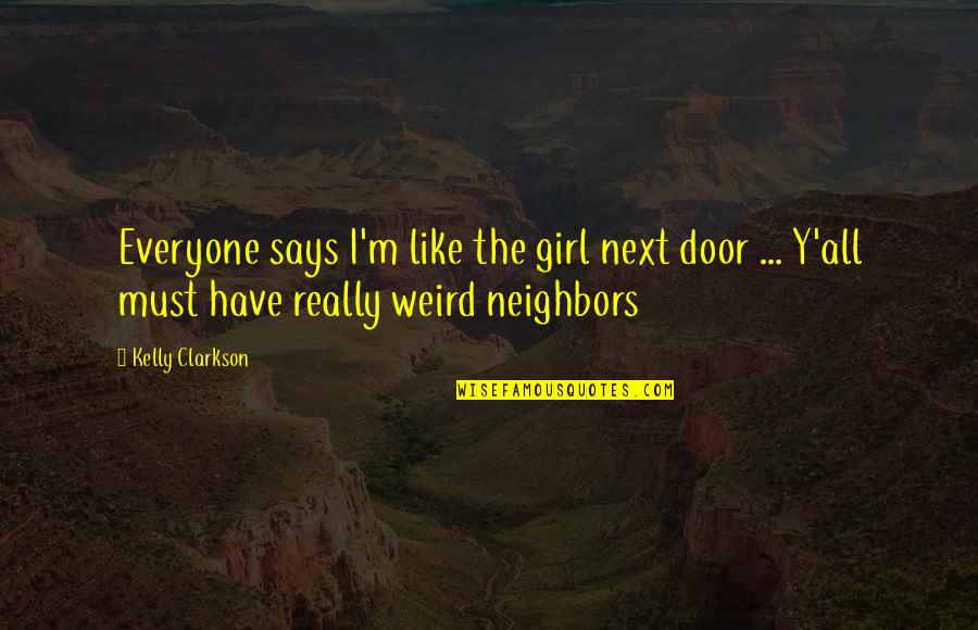 Goddesses In Everywoman Quotes By Kelly Clarkson: Everyone says I'm like the girl next door Goddesses In Everywoman Quotes By Kelly Clarkson: Everyone says I'm like the girl next door