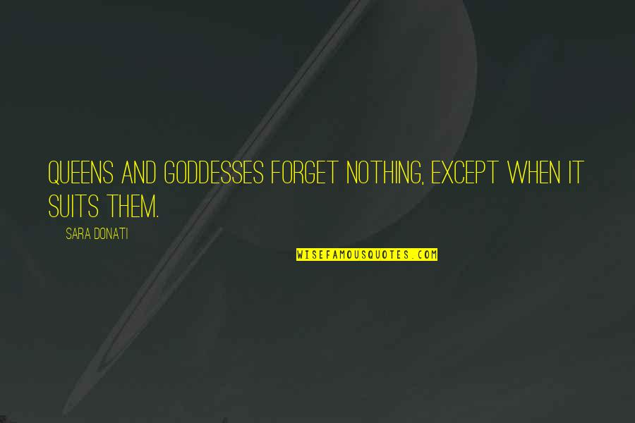 Goddesses Quotes By Sara Donati: Queens and goddesses forget nothing, except when it