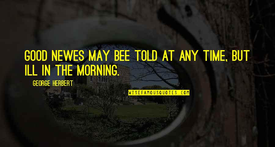 Goddesslike Quotes By George Herbert: Good newes may bee told at any time,