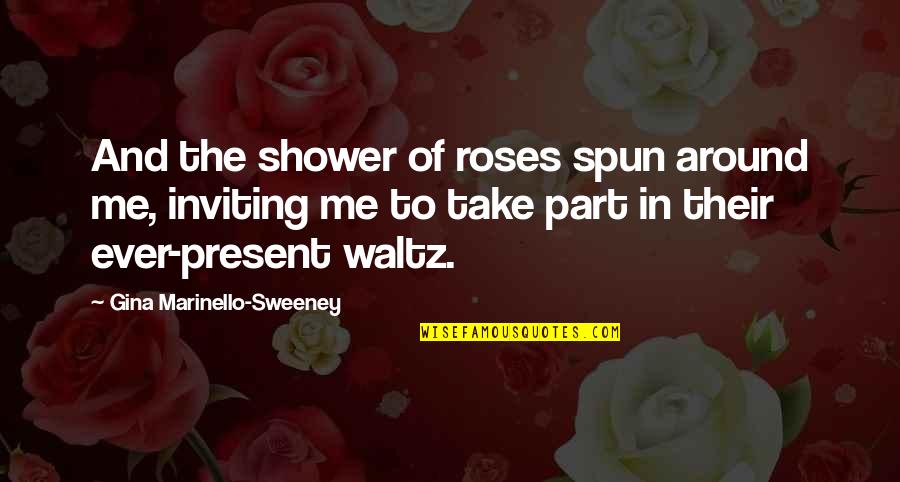 Goddesslike Quotes By Gina Marinello-Sweeney: And the shower of roses spun around me,