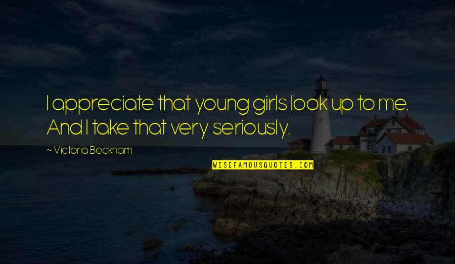 Goddesslike Quotes By Victoria Beckham: I appreciate that young girls look up to