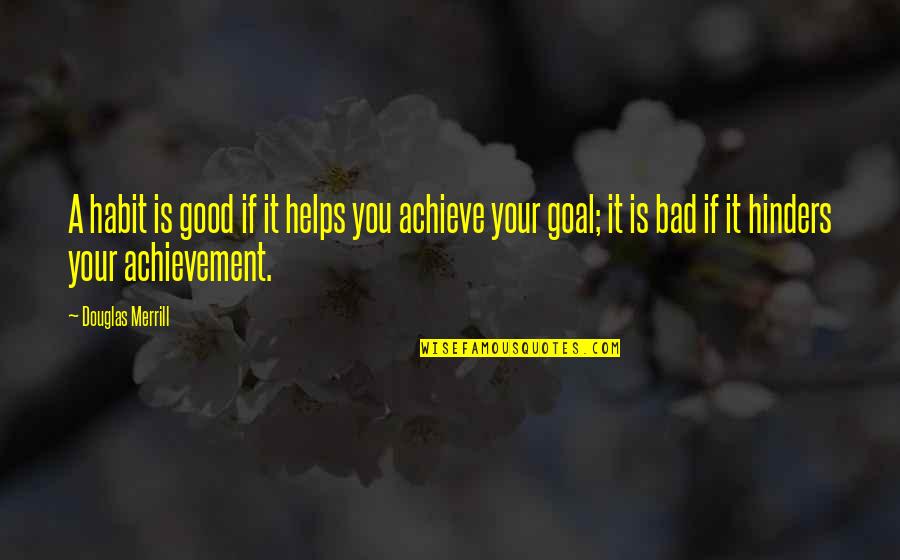 Goddington Quotes By Douglas Merrill: A habit is good if it helps you