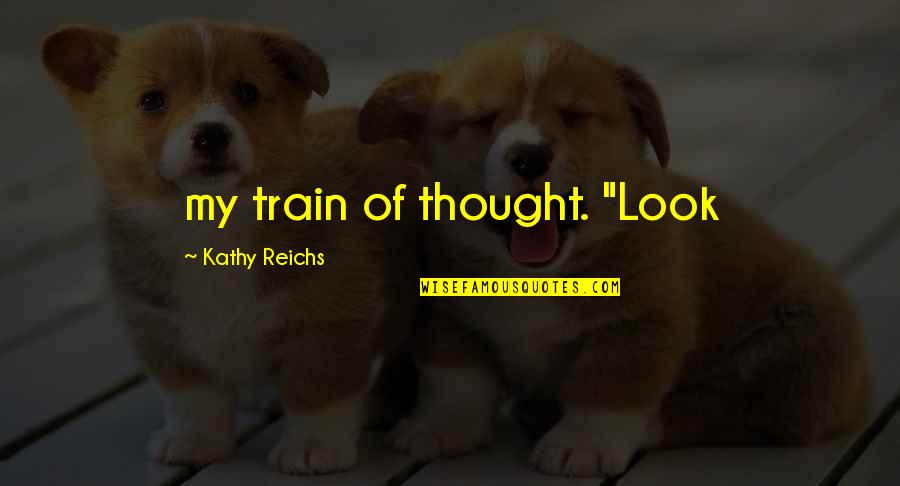 Godeaus Bail Quotes By Kathy Reichs: my train of thought. "Look