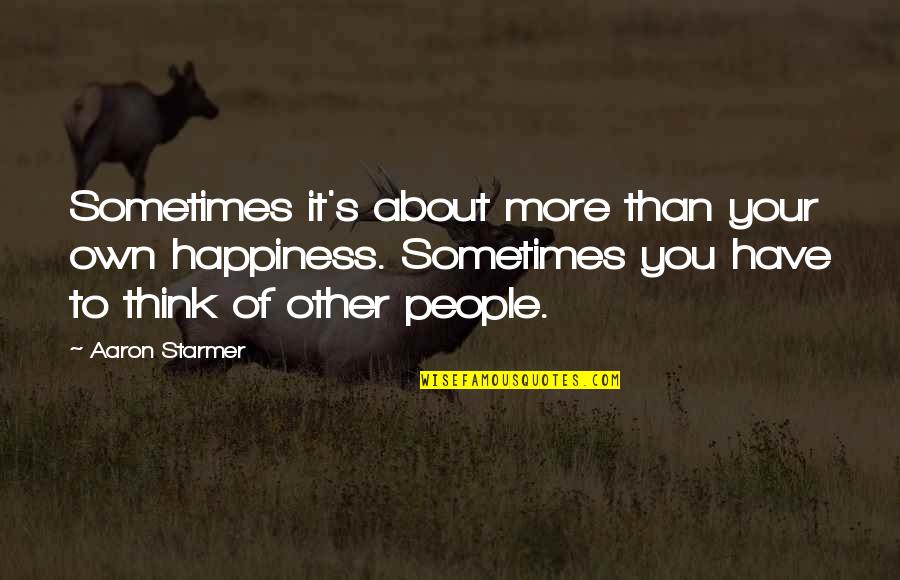 Godeepsanctuary Quotes By Aaron Starmer: Sometimes it's about more than your own happiness. Godeepsanctuary Quotes By Aaron Starmer: Sometimes it's about more than your own happiness.