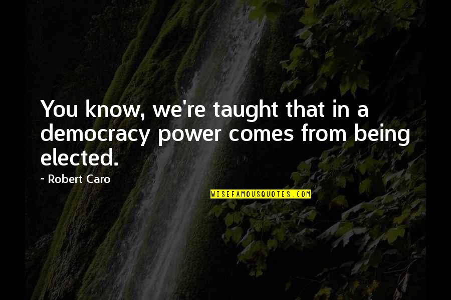 Godehard Haller Quotes By Robert Caro: You know, we're taught that in a democracy