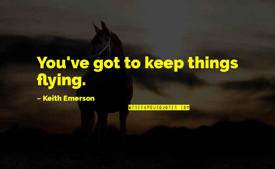 Godehardschule Quotes By Keith Emerson: You've got to keep things flying.