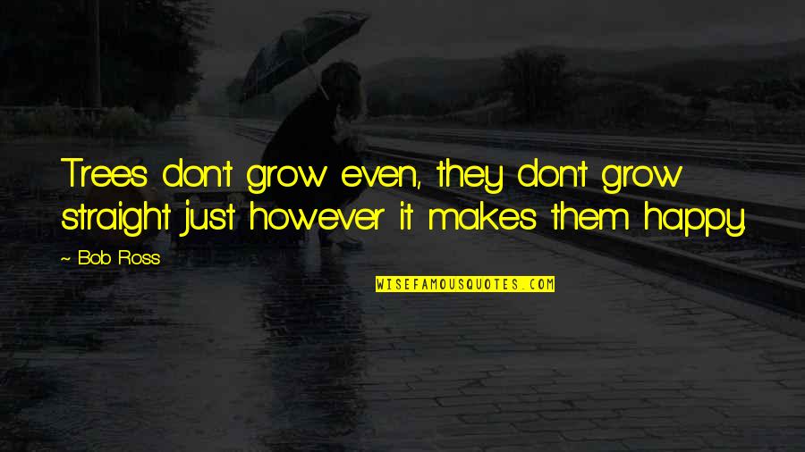 Godelauder Quotes By Bob Ross: Trees don't grow even, they don't grow straight