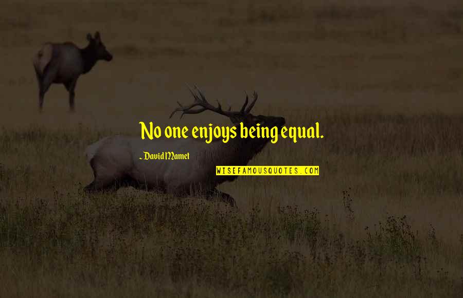 Godelauder Quotes By David Mamet: No one enjoys being equal. Godelauder Quotes By David Mamet: No one enjoys being equal.