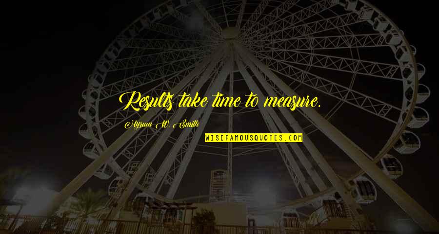 Godelauder Quotes By Hyrum W. Smith: Results take time to measure. Godelauder Quotes By Hyrum W. Smith: Results take time to measure.