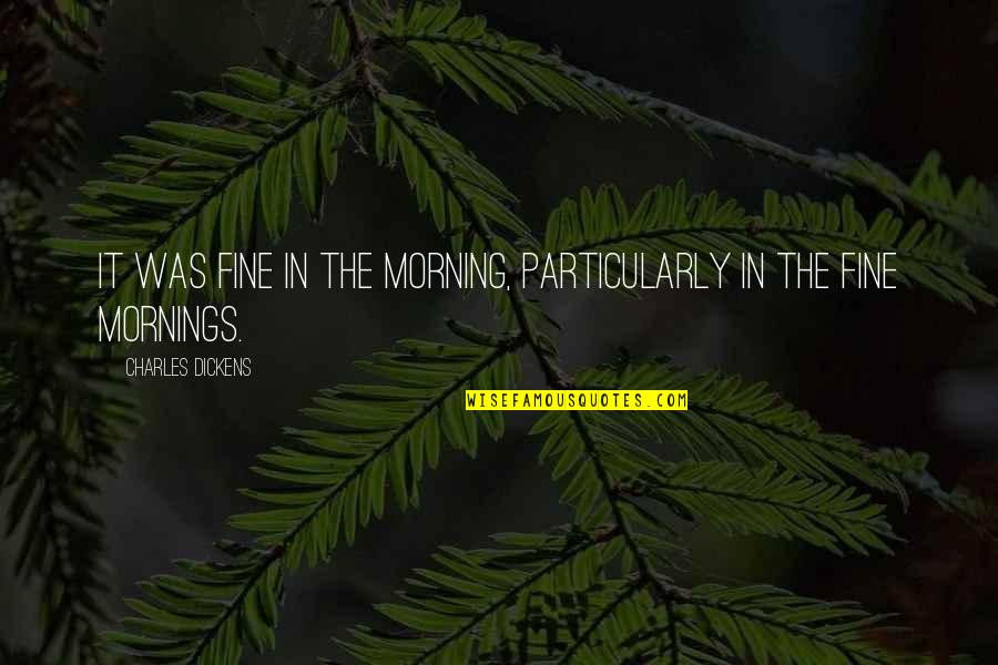 Godelieve Mukasarasi Quotes By Charles Dickens: It was fine in the morning, particularly in Godelieve Mukasarasi Quotes By Charles Dickens: It was fine in the morning, particularly in