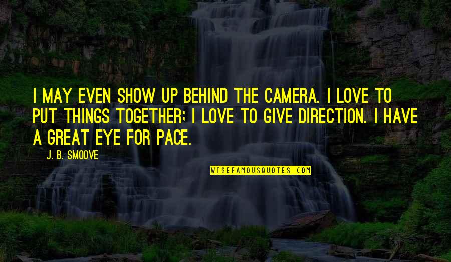 Godelieve Mukasarasi Quotes By J. B. Smoove: I may even show up behind the camera. Godelieve Mukasarasi Quotes By J. B. Smoove: I may even show up behind the camera.