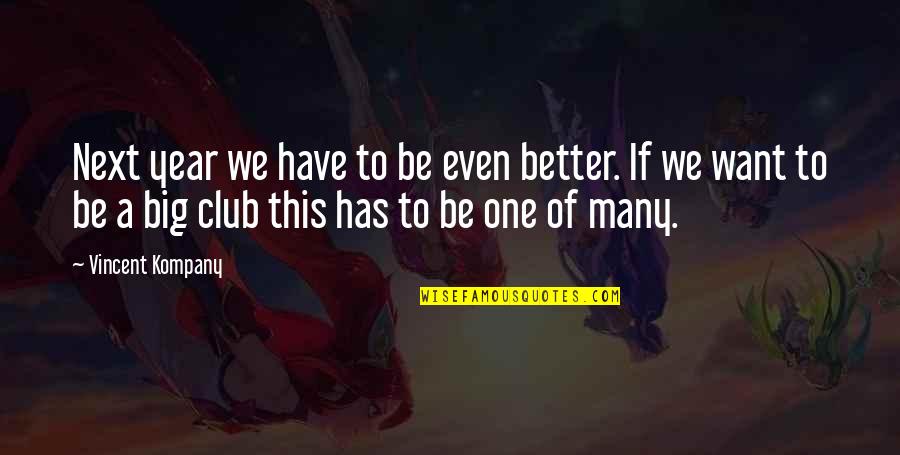 Godelieve Mukasarasi Quotes By Vincent Kompany: Next year we have to be even better. Godelieve Mukasarasi Quotes By Vincent Kompany: Next year we have to be even better.