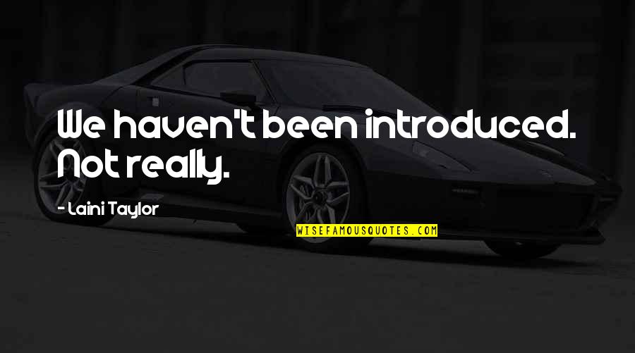 Godelieve Spaas Quotes By Laini Taylor: We haven't been introduced. Not really. Godelieve Spaas Quotes By Laini Taylor: We haven't been introduced. Not really.