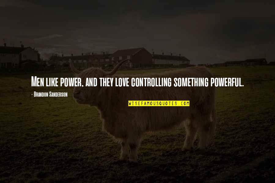 Godelieve Wesselingh Quotes By Brandon Sanderson: Men like power, and they love controlling something Godelieve Wesselingh Quotes By Brandon Sanderson: Men like power, and they love controlling something