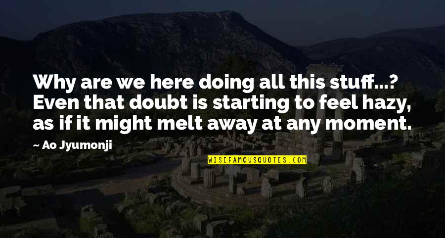 Godels Fallacy Quotes By Ao Jyumonji: Why are we here doing all this stuff...? Godels Fallacy Quotes By Ao Jyumonji: Why are we here doing all this stuff...?