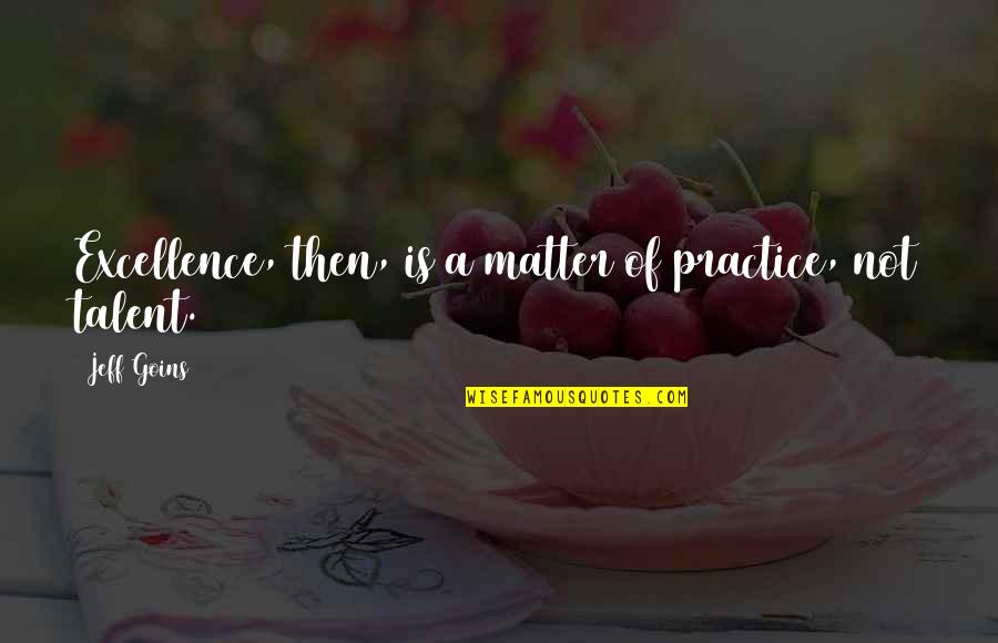 Godels Proof Quotes By Jeff Goins: Excellence, then, is a matter of practice, not