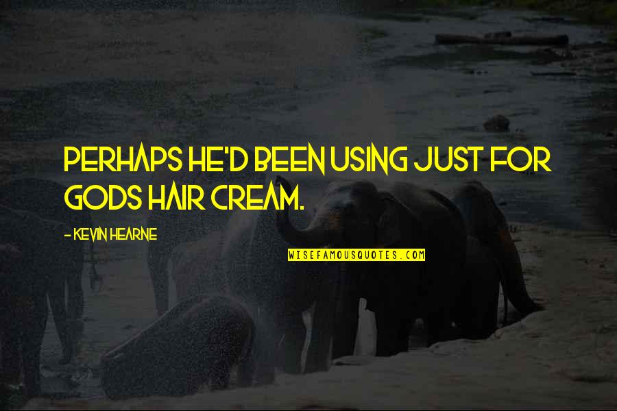 Godels Proof Quotes By Kevin Hearne: Perhaps he'd been using Just for Gods hair
