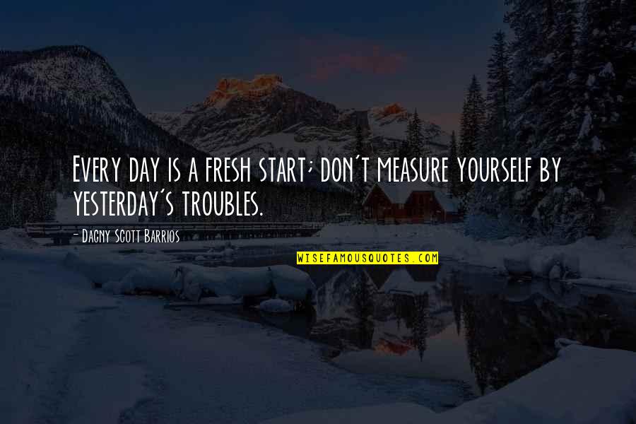 Godere Conjugation Quotes By Dagny Scott Barrios: Every day is a fresh start; don't measure