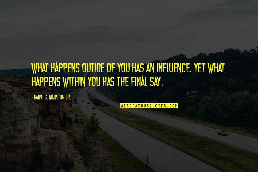 Godere In Inglese Quotes By Ralph S. Marston Jr.: What happens outide of you has an influence. Godere In Inglese Quotes By Ralph S. Marston Jr.: What happens outide of you has an influence.