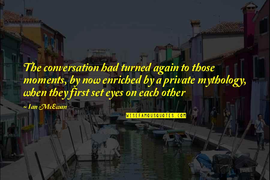 Godesberger Quotes By Ian McEwan: The conversation had turned again to those moments, Godesberger Quotes By Ian McEwan: The conversation had turned again to those moments,