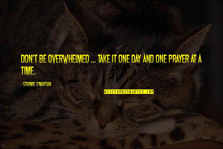Godete Quotes By Stormie O'martian: Don't be overwhelmed ... take it one day