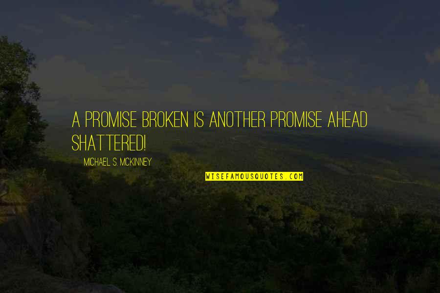 Godfather 111 Quotes By Michael S. McKinney: A promise broken is another promise ahead shattered!