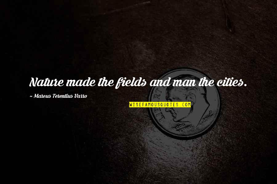 Godfather 2 Senator Quotes By Marcus Terentius Varro: Nature made the fields and man the cities.