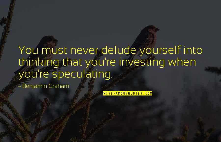 Godfather 3 Movie Quotes By Benjamin Graham: You must never delude yourself into thinking that