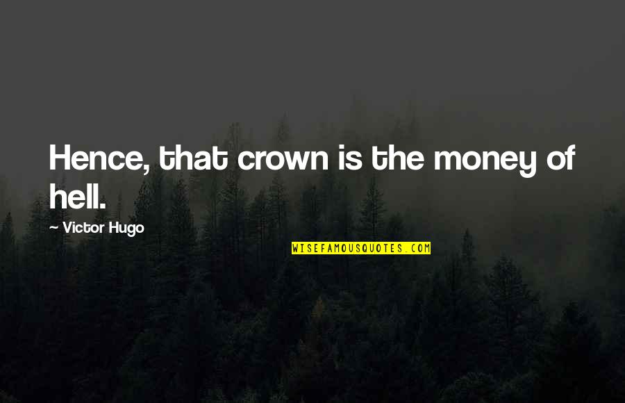 Godfather 3 Movie Quotes By Victor Hugo: Hence, that crown is the money of hell.