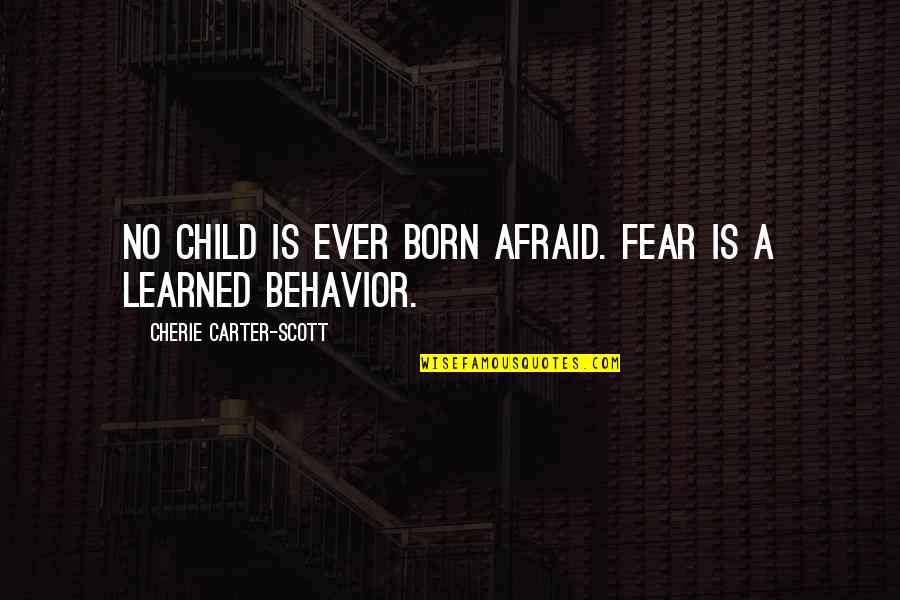Godfather Favors Quotes By Cherie Carter-Scott: No child is ever born afraid. Fear is