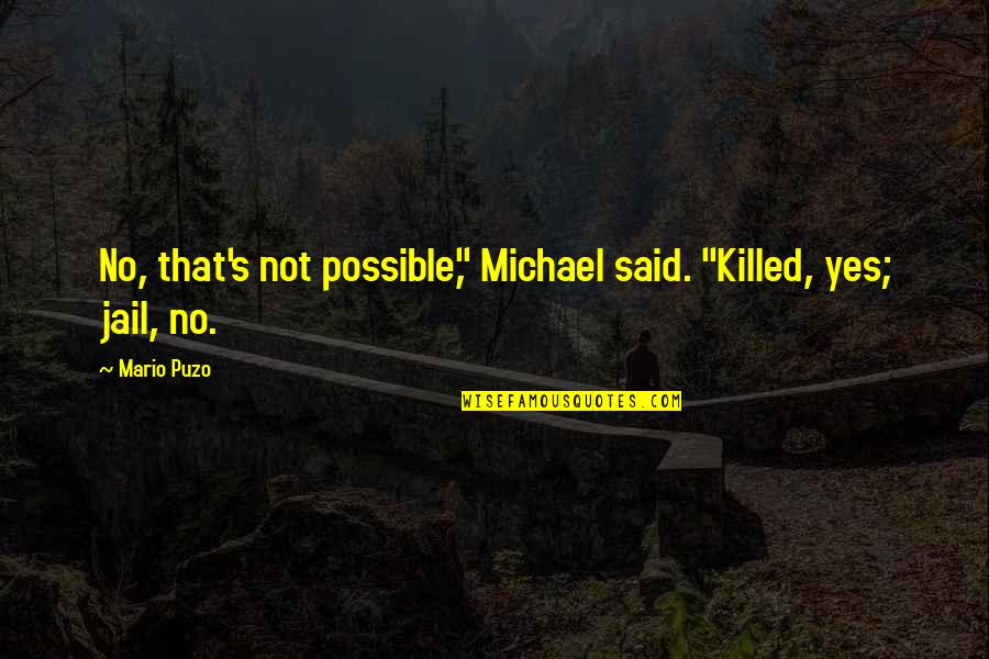 Godfather Mario Puzo Quotes By Mario Puzo: No, that's not possible," Michael said. "Killed, yes;