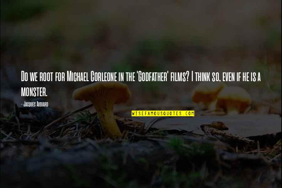 Godfather Michael Corleone Quotes By Jacques Audiard: Do we root for Michael Corleone in the Godfather Michael Corleone Quotes By Jacques Audiard: Do we root for Michael Corleone in the