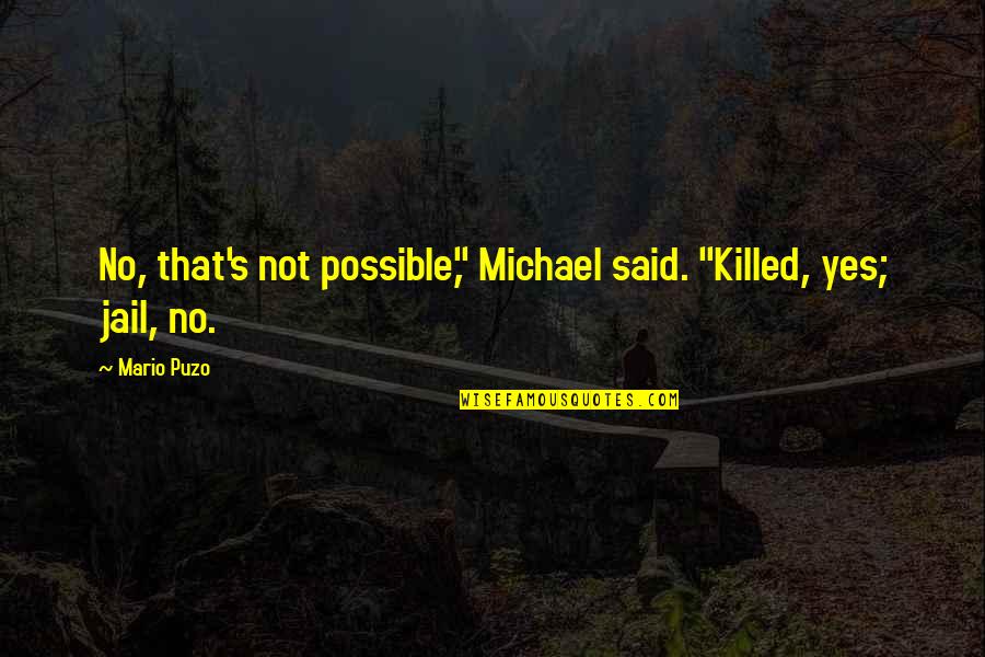 Godfather Michael Corleone Quotes By Mario Puzo: No, that's not possible," Michael said. "Killed, yes;