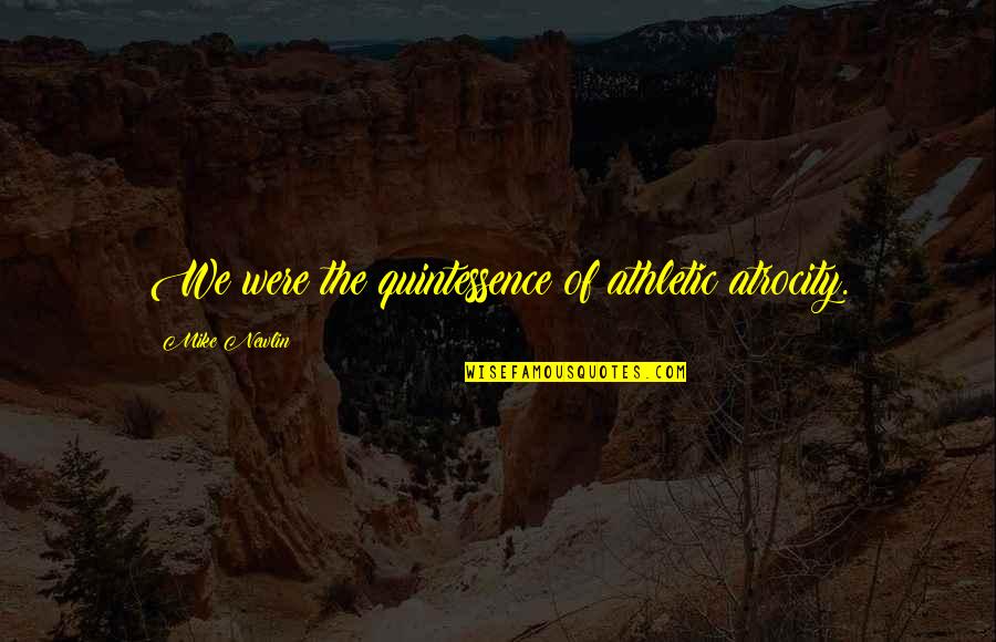 Godfather Michael Corleone Quotes By Mike Newlin: We were the quintessence of athletic atrocity.