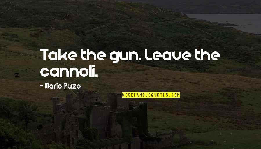 Godfather Puzo Quotes By Mario Puzo: Take the gun. Leave the cannoli.