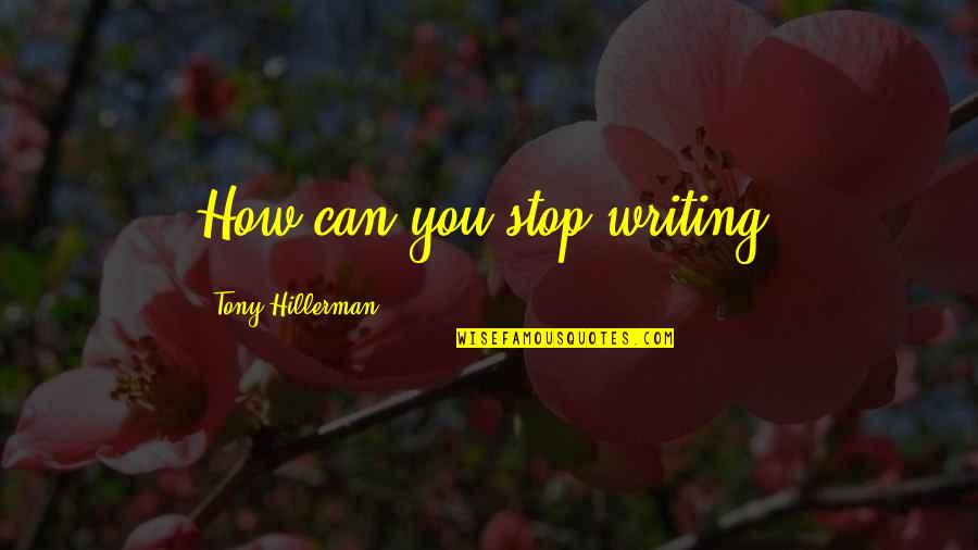 Godfather Tessio Quotes By Tony Hillerman: How can you stop writing?