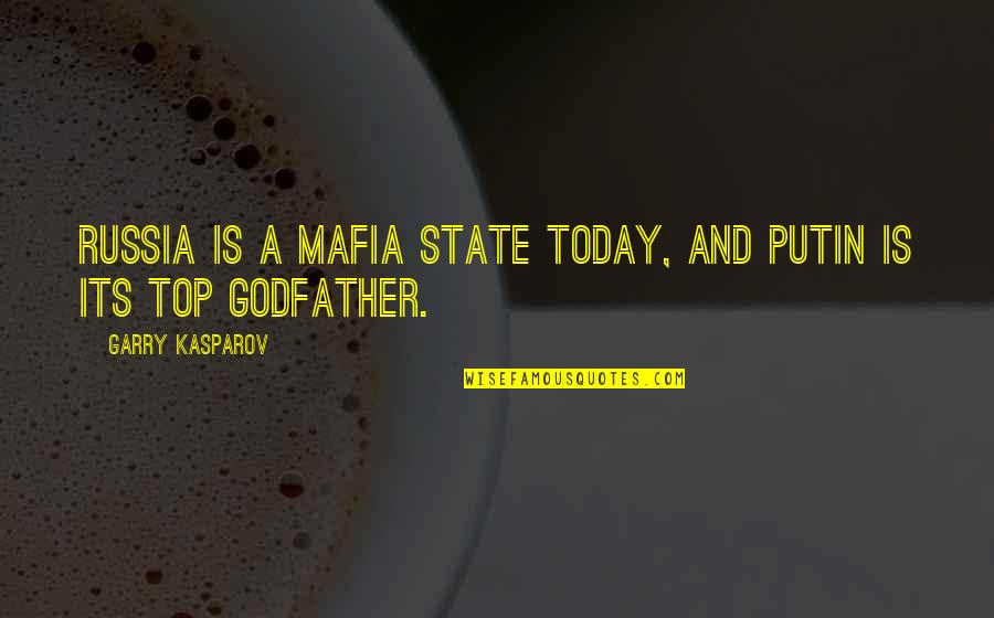 Godfather Top Quotes By Garry Kasparov: Russia is a mafia state today, and Putin