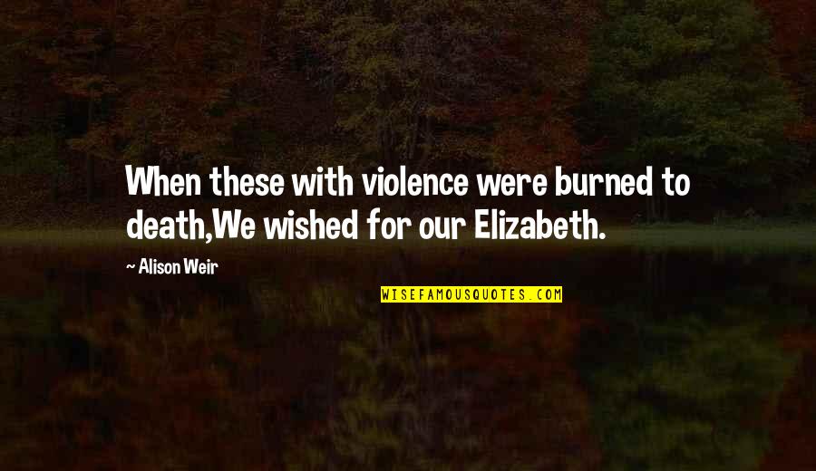 Godfather Vito Quotes By Alison Weir: When these with violence were burned to death,We