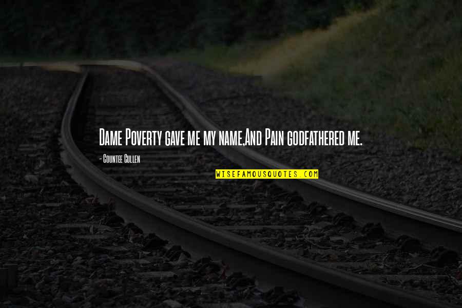 Godfathered Quotes By Countee Cullen: Dame Poverty gave me my name,And Pain godfathered