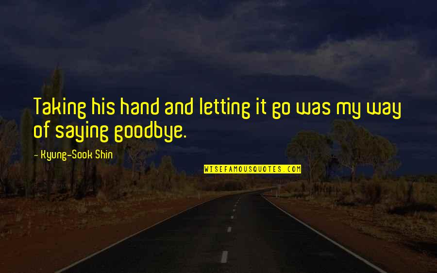 Godfathers And Godmothers Quotes By Kyung-Sook Shin: Taking his hand and letting it go was