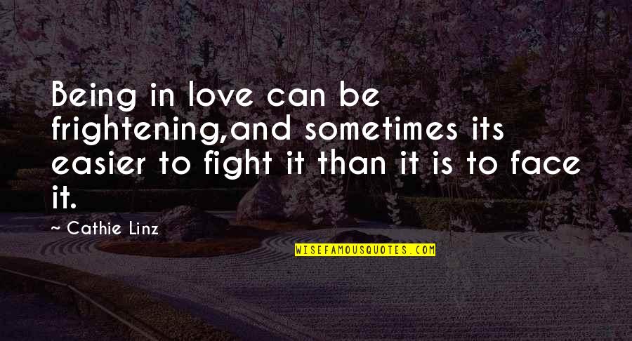 Godfessions Quotes By Cathie Linz: Being in love can be frightening,and sometimes its Godfessions Quotes By Cathie Linz: Being in love can be frightening,and sometimes its