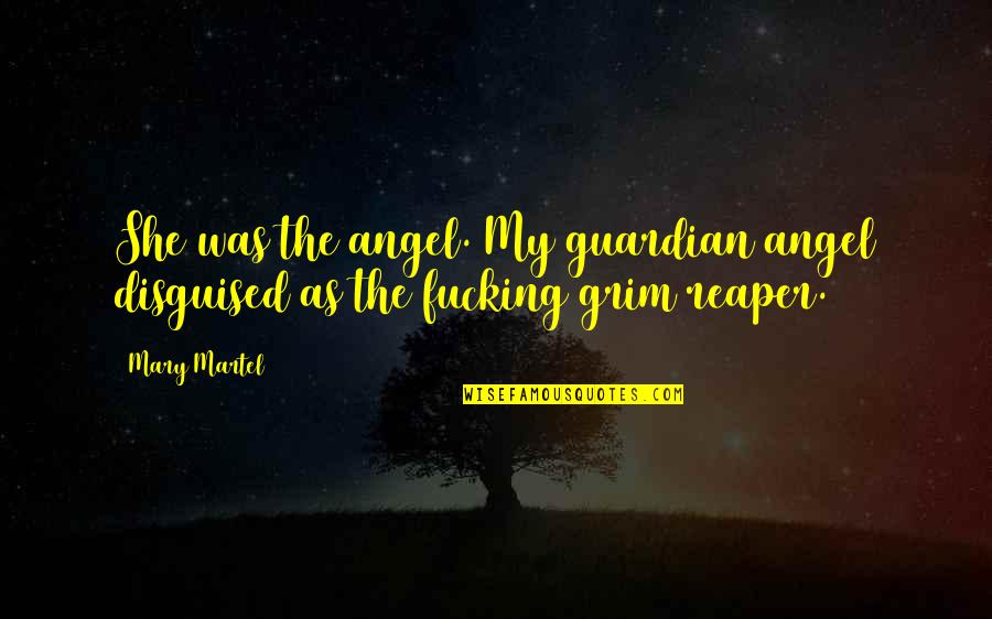 Godfessions Quotes By Mary Martel: She was the angel. My guardian angel disguised