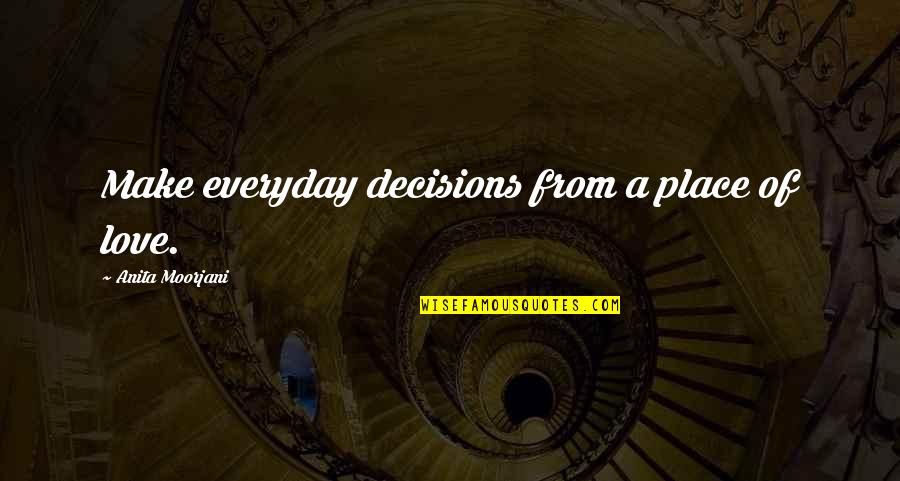 Godfred Akoto Quotes By Anita Moorjani: Make everyday decisions from a place of love.
